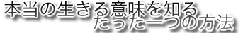 本当の生きる意味を知る方法